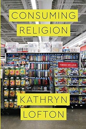 Consuming Religion by Kathryn Lofton